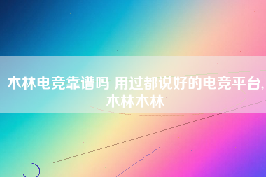 木林电竞靠谱吗 用过都说好的电竞平台,木林木林