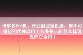 卡多多POS机，开启副业新机遇，你不可错过的代理项目（卡多多pos机怎么样可靠吗安全吗）