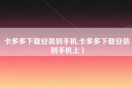 卡多多下载安装到手机,卡多多下载安装到手机上）