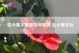 信小易大数据如何收费,信小易平台