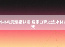 木林电竞靠谱认证 玩家口碑之选,木林游戏