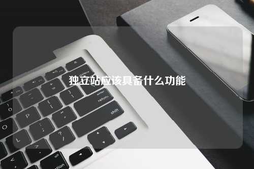 独立站应该具备什么功能